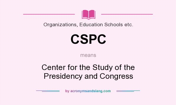 What does CSPC mean? It stands for Center for the Study of the Presidency and Congress
