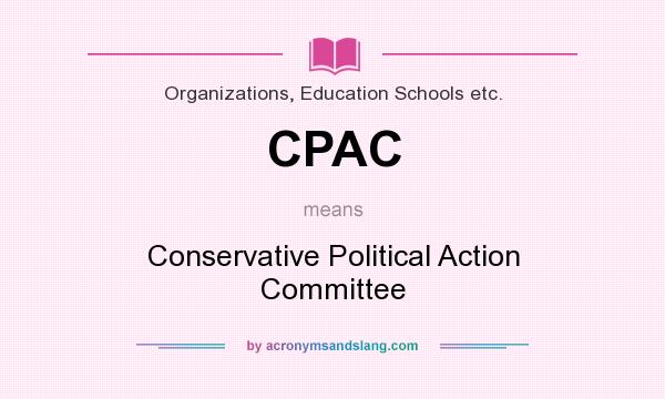 What does CPAC mean? It stands for Conservative Political Action Committee