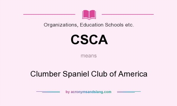 What does CSCA mean? It stands for Clumber Spaniel Club of America