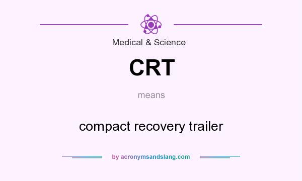 What does CRT mean? It stands for compact recovery trailer