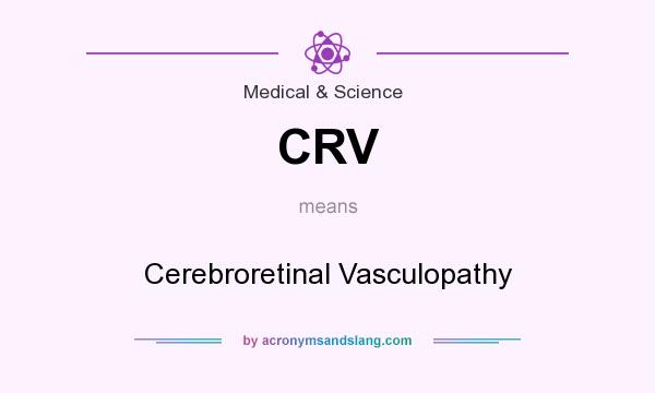 What does CRV mean? It stands for Cerebroretinal Vasculopathy