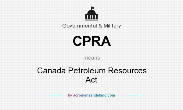What does CPRA mean? It stands for Canada Petroleum Resources Act