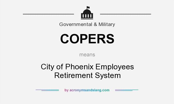 What does COPERS mean? It stands for City of Phoenix Employees Retirement System