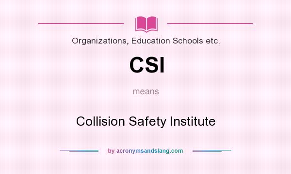 What does CSI mean? It stands for Collision Safety Institute