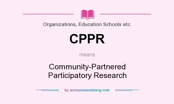 What does CPPR mean? It stands for Community-Partnered Participatory Research
