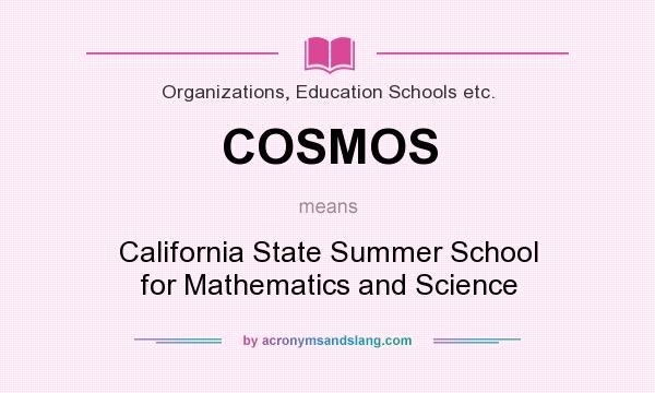 What does COSMOS mean? It stands for California State Summer School for Mathematics and Science