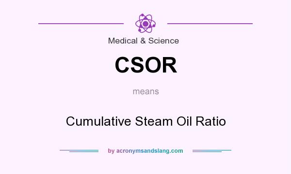 What does CSOR mean? It stands for Cumulative Steam Oil Ratio