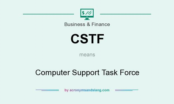 What does CSTF mean? It stands for Computer Support Task Force