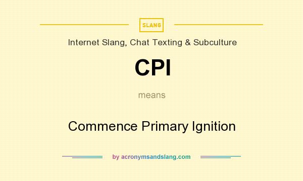 What does CPI mean? It stands for Commence Primary Ignition