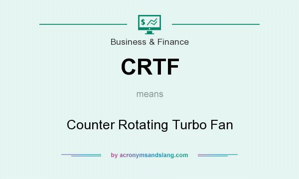 What does CRTF mean? It stands for Counter Rotating Turbo Fan