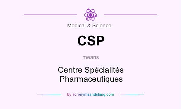 What does CSP mean? It stands for Centre Spécialités Pharmaceutiques