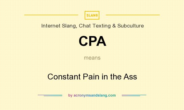 What does CPA mean? It stands for Constant Pain in the Ass