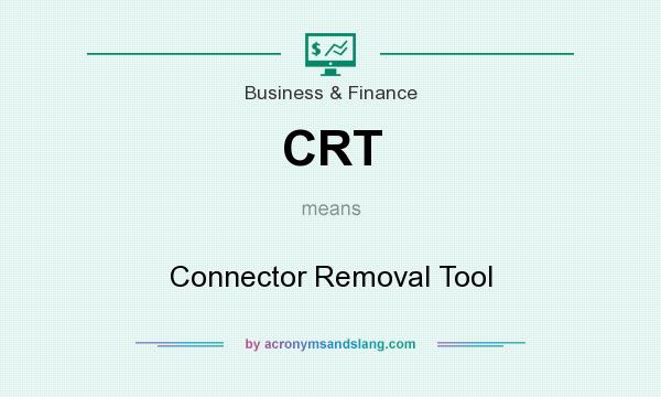 What does CRT mean? It stands for Connector Removal Tool