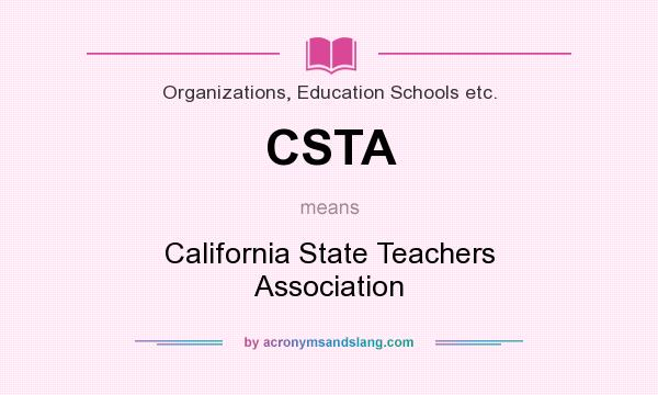 What does CSTA mean? It stands for California State Teachers Association