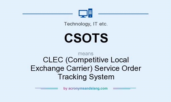 What does CSOTS mean? It stands for CLEC (Competitive Local Exchange Carrier) Service Order Tracking System
