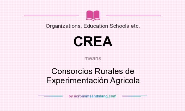 What does CREA mean? It stands for Consorcios Rurales de Experimentación Agricola
