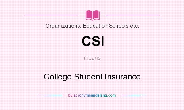 What does CSI mean? It stands for College Student Insurance