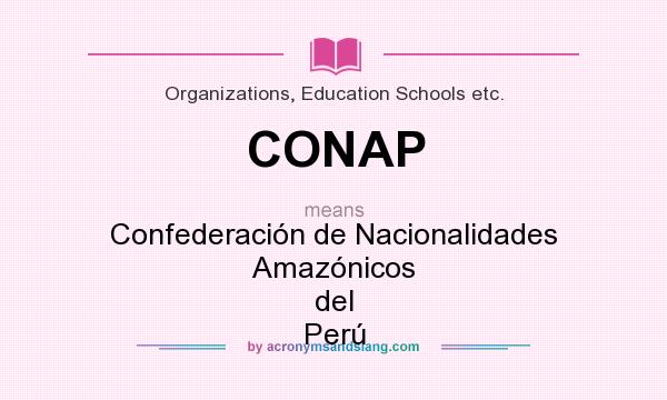 What does CONAP mean? It stands for Confederación de Nacionalidades Amazónicos del Perú