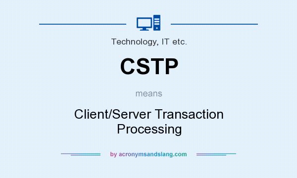 What does CSTP mean? It stands for Client/Server Transaction Processing