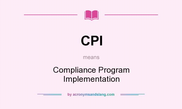 What does CPI mean? It stands for Compliance Program Implementation