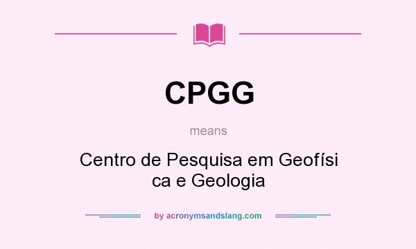 What does CPGG mean? It stands for Centro de Pesquisa em Geofísi ca e Geologia