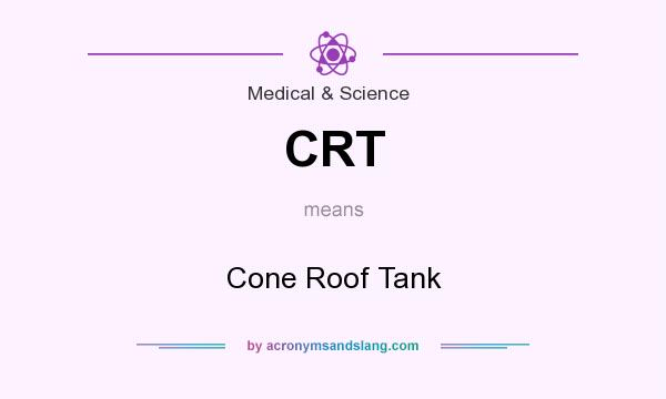 What does CRT mean? It stands for Cone Roof Tank
