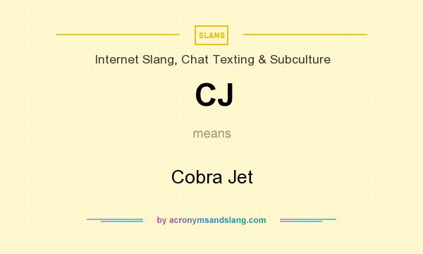 What does CJ mean? It stands for Cobra Jet