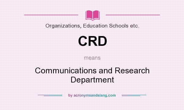 What does CRD mean? It stands for Communications and Research Department