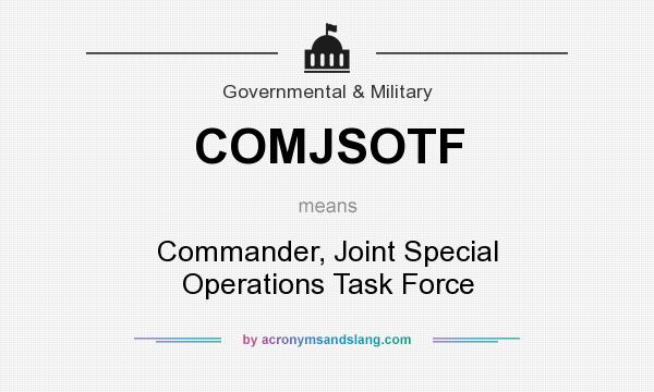 What does COMJSOTF mean? It stands for Commander, Joint Special Operations Task Force