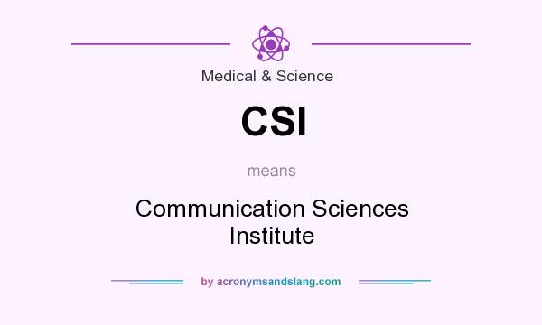 What does CSI mean? It stands for Communication Sciences Institute
