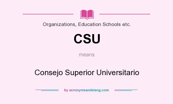 What does CSU mean? It stands for Consejo Superior Universitario