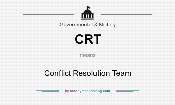 What does CRT mean? It stands for Conflict Resolution Team
