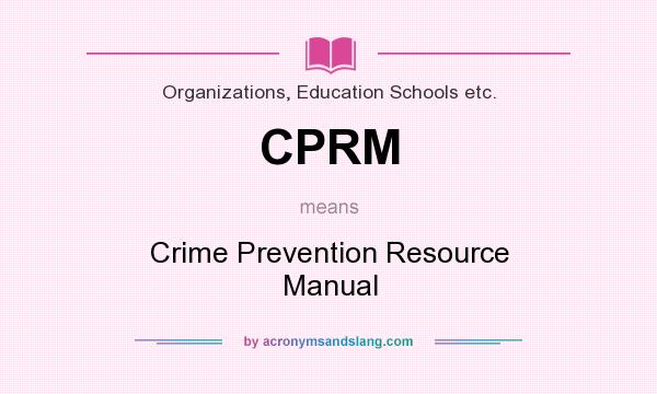 What does CPRM mean? It stands for Crime Prevention Resource Manual