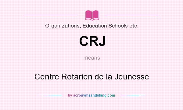 What does CRJ mean? It stands for Centre Rotarien de la Jeunesse