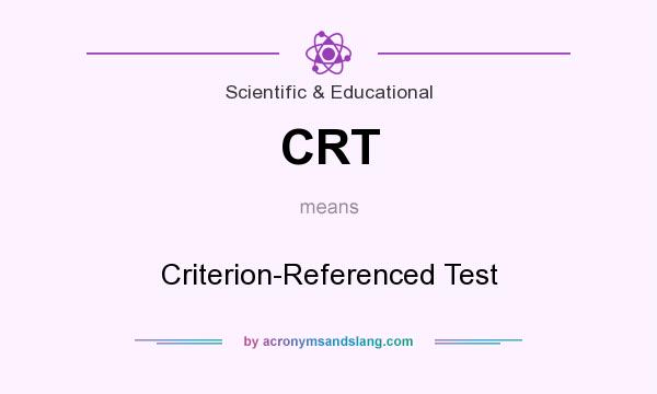 What does CRT mean? It stands for Criterion-Referenced Test