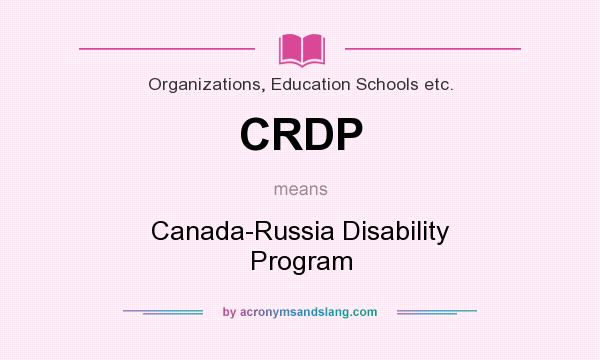 What does CRDP mean? It stands for Canada-Russia Disability Program
