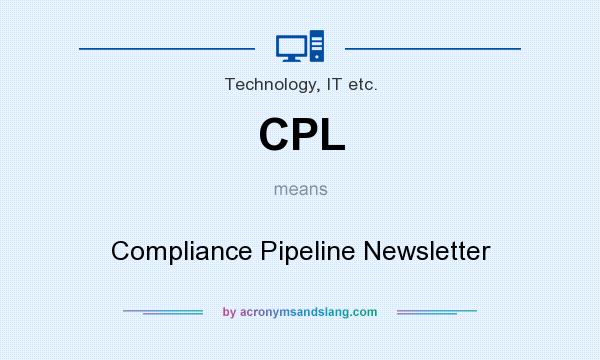 What does CPL mean? It stands for Compliance Pipeline Newsletter