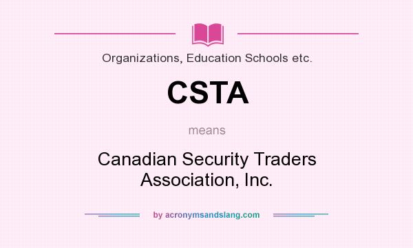 What does CSTA mean? It stands for Canadian Security Traders Association, Inc.