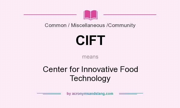 What does CIFT mean? It stands for Center for Innovative Food Technology