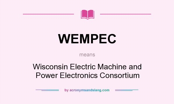 What does WEMPEC mean? It stands for Wisconsin Electric Machine and Power Electronics Consortium