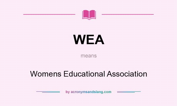 What does WEA mean? It stands for Womens Educational Association