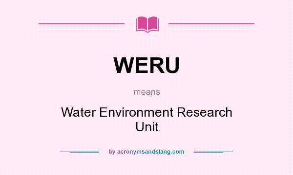 What does WERU mean? It stands for Water Environment Research Unit