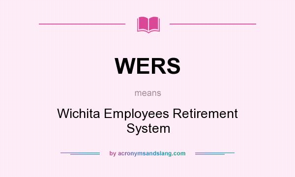 What does WERS mean? It stands for Wichita Employees Retirement System