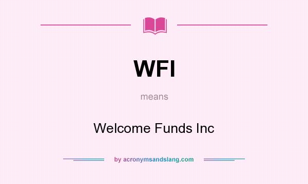 What does WFI mean? It stands for Welcome Funds Inc