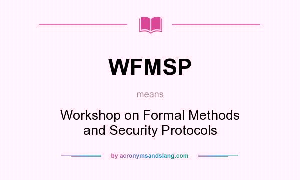 What does WFMSP mean? It stands for Workshop on Formal Methods and Security Protocols