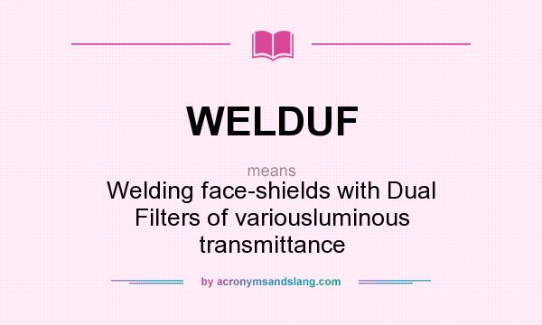 What does WELDUF mean? It stands for Welding face-shields with Dual Filters of variousluminous transmittance