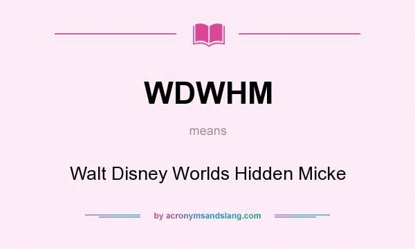 What does WDWHM mean? It stands for Walt Disney Worlds Hidden Micke