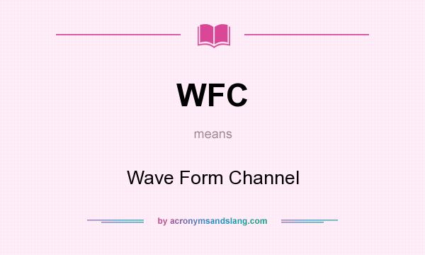 What does WFC mean? It stands for Wave Form Channel