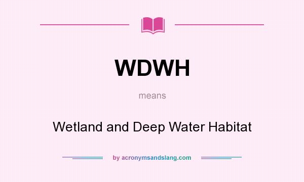 What does WDWH mean? It stands for Wetland and Deep Water Habitat