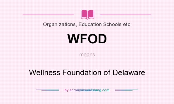 What does WFOD mean? It stands for Wellness Foundation of Delaware